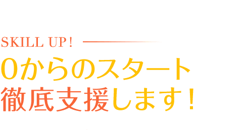 0からのスタート徹底支援します！