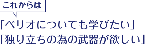 これからは「ぺリオについても学びたい」「独り立ちの為の武器が欲しい」