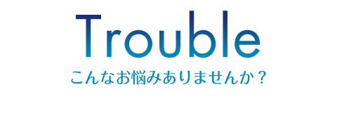 こんなお悩みはありませんか？