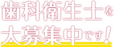 歯科衛生士を大募集中です！